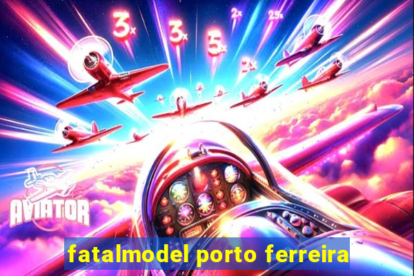 fatalmodel porto ferreira